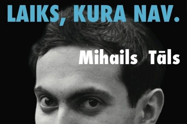 “Laiks, kura nav. Mihails Tāls”